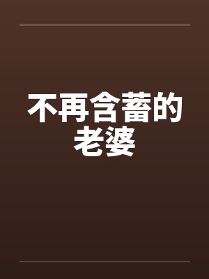 不再含蓄的老婆 不再含蓄的老婆