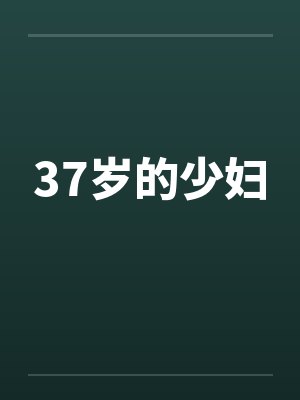 37岁的少妇 37岁的少妇