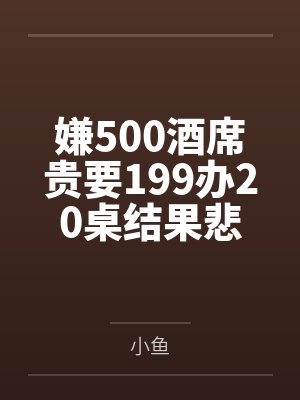 嫌500酒席贵要199办20桌结果悲剧了 嫌500酒席贵要199办20桌结果悲剧了
