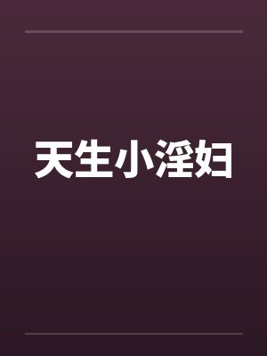 天生小淫妇 天生小淫妇