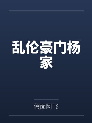 乱伦豪门杨家 乱伦豪门杨家