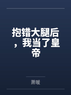 裴念姜棠抱错大腿后,我当了皇帝 裴念姜棠抱错大腿后,我当了皇帝