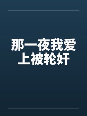 那一夜我爱上被轮奸 那一夜我爱上被轮奸
