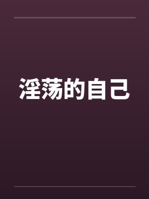 淫荡的自己 淫荡的自己
