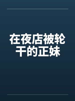 在夜店被轮干的正妹 在夜店被轮干的正妹