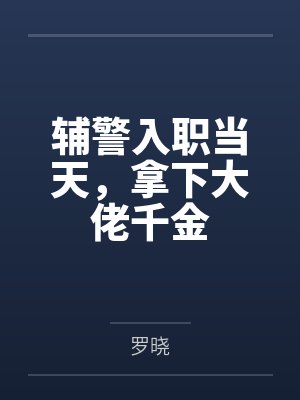 辅警入职当天,拿下大佬千金 辅警入职当天,拿下大佬千金