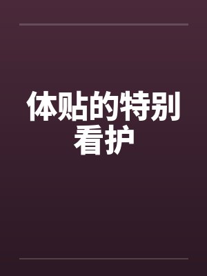 体贴的特别看护 体贴的特别看护