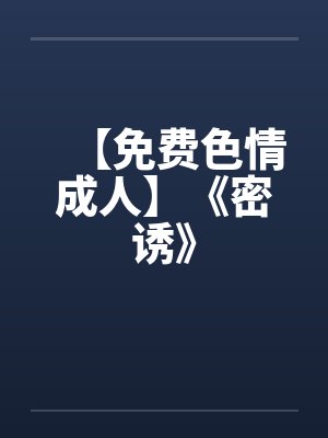 【免费色情成人】《密诱》 【免费色情成人】《密诱》