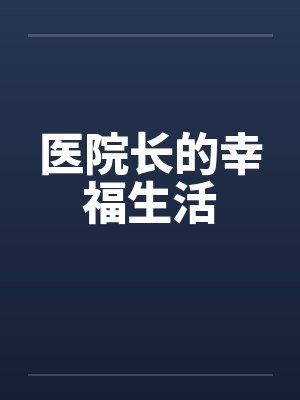 医院长的幸福生活 医院长的幸福生活