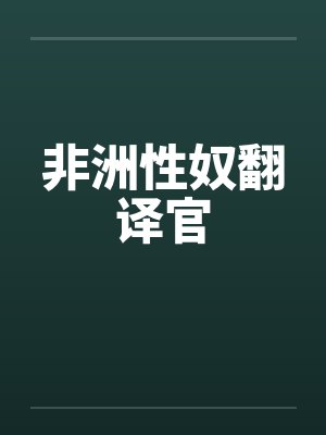 非洲性奴翻译官 非洲性奴翻译官