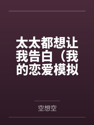 太太都想让我告白(我的恋爱模拟器大有问题) 太太都想让我告白(我的恋爱模拟器大有问题)