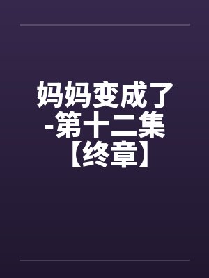 妈妈变成了-第十二集【终章】 （3）