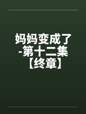 妈妈变成了-第十二集【终章】 （7）