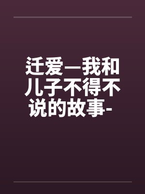 迁爱—我和儿子不得不说的故事- 第04章
