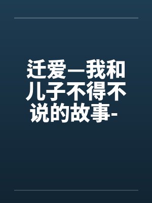 迁爱—我和儿子不得不说的故事- 第11章