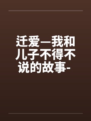 迁爱—我和儿子不得不说的故事- 第13章