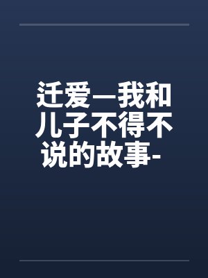迁爱—我和儿子不得不说的故事- 第16章