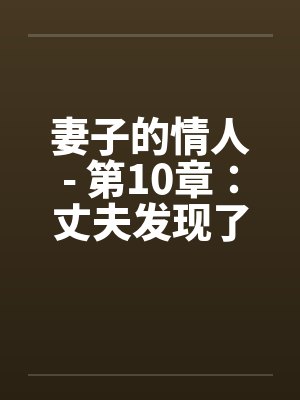 妻子的情人- 第10章：丈夫发现了妻子的通奸行为