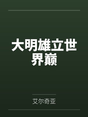大明雄立世界巅by艾尔奇亚笔趣阁无弹窗 大明雄立世界巅by艾尔奇亚笔趣阁无弹窗