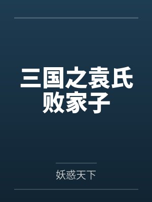 三国之袁氏败家子by妖惑天下 三国之袁氏败家子by妖惑天下