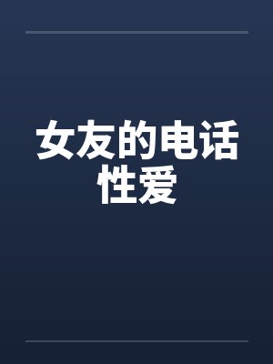 女友的电话性爱 女友的电话性爱