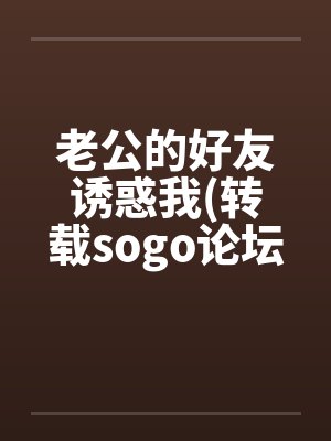 老公的好友诱惑我(转载sogo论坛)