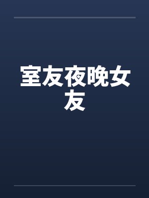 室友夜晚女友 室友夜晚女友