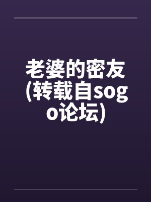 老婆的密友(转载自sogo论坛) 老婆的密友(转载自sogo论坛)