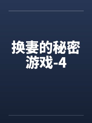 换妻的秘密游戏-4 换妻的秘密游戏-4