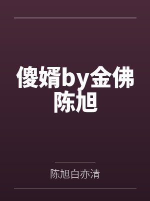 傻婿by金佛陈旭 傻婿by金佛陈旭