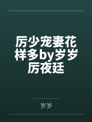 厉少宠妻花样多by岁岁厉夜廷 厉少宠妻花样多by岁岁厉夜廷