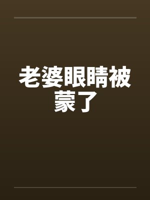老婆眼睛被蒙了 老婆眼睛被蒙了
