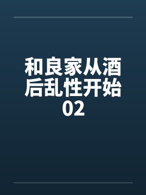 和良家从酒后乱性开始02 和良家从酒后乱性开始02