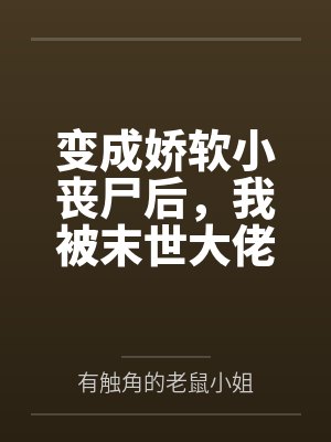 变成娇软小丧尸后，我被末世大佬宠上天