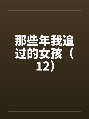 那些年我追过的女孩(12) 那些年我追过的女孩(12)