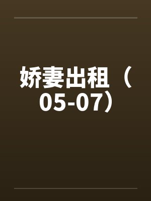 娇妻出租(05-07) 娇妻出租(05-07)