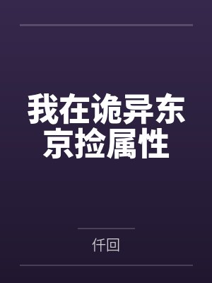 我在诡异东京捡属性by仟回 我在诡异东京捡属性by仟回