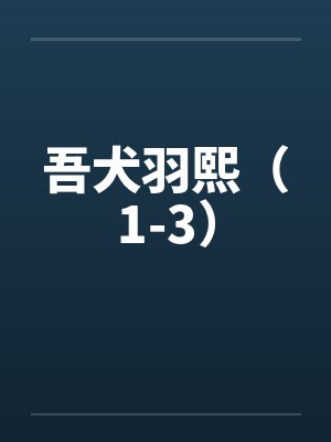 吾犬羽熙(1-3) 吾犬羽熙(1-3)