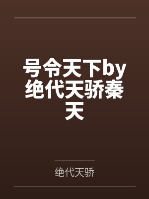 号令天下by绝代天骄秦天 号令天下by绝代天骄秦天