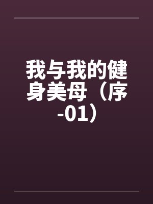 我与我的健身美母(序-01) 我与我的健身美母(序-01)