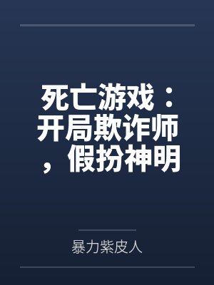 死亡游戏:开局欺诈师,假扮神明by暴力紫皮人 死亡游戏:开局欺诈师,假扮神明by暴力紫皮人