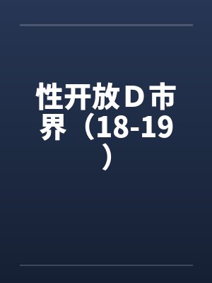 性开放D市界(18-19) 性开放D市界(18-19)