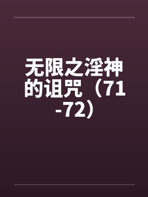 无限之淫神的诅咒(71-72) 无限之淫神的诅咒(71-72)