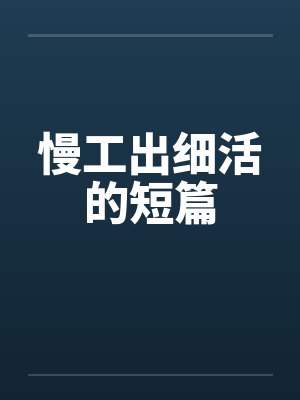 慢工出细活的短篇 慢工出细活的短篇