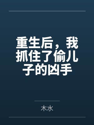 重生后,我抓住了偷儿子的凶手 重生后,我抓住了偷儿子的凶手