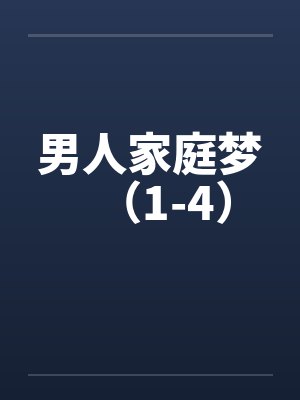 男人家庭梦(1-4) 男人家庭梦(1-4)