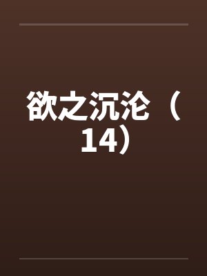 欲之沉沦(14) 欲之沉沦(14)