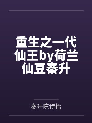 重生之一代仙王by荷兰仙豆秦升 重生之一代仙王by荷兰仙豆秦升