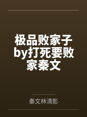 极品败家子by打死要败家秦文 极品败家子by打死要败家秦文