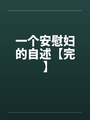 一个安慰妇的自述【完】 一个安慰妇的自述【完】